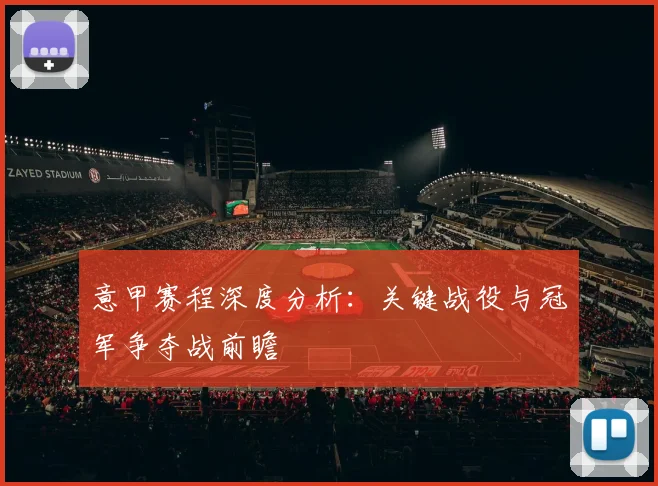 意甲赛程深度分析：关键战役与冠军争夺战前瞻